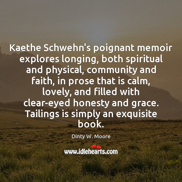Kaethe Schwehn’s poignant memoir explores longing, both spiritual and physical, community and Dinty W. Moore Picture Quote