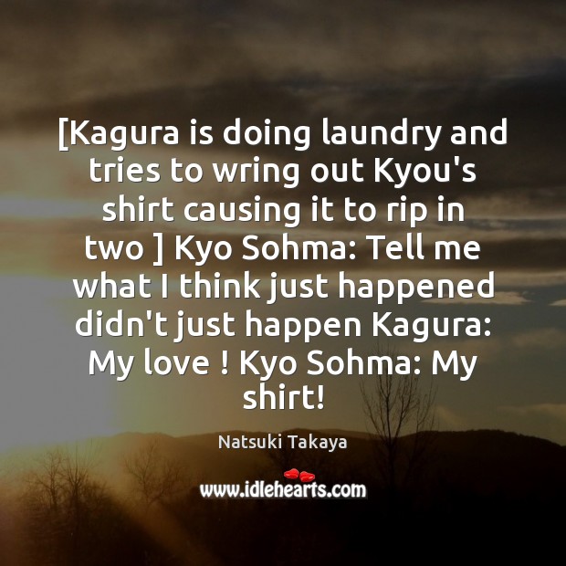 [Kagura is doing laundry and tries to wring out Kyou’s shirt causing Image
