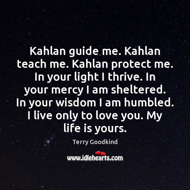 Kahlan guide me. Kahlan teach me. Kahlan protect me. In your light Terry Goodkind Picture Quote