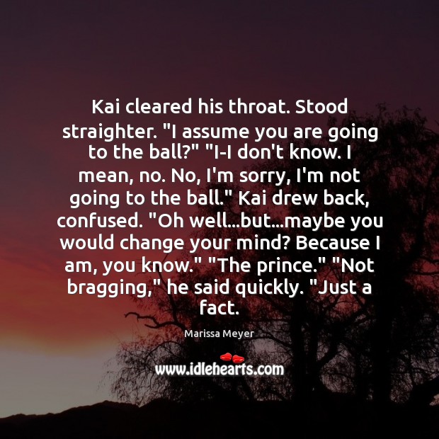Kai cleared his throat. Stood straighter. “I assume you are going to Marissa Meyer Picture Quote