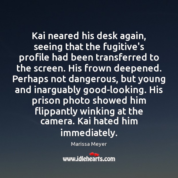 Kai neared his desk again, seeing that the fugitive’s profile had been Marissa Meyer Picture Quote