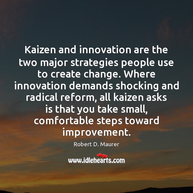 Kaizen and innovation are the two major strategies people use to create Robert D. Maurer Picture Quote