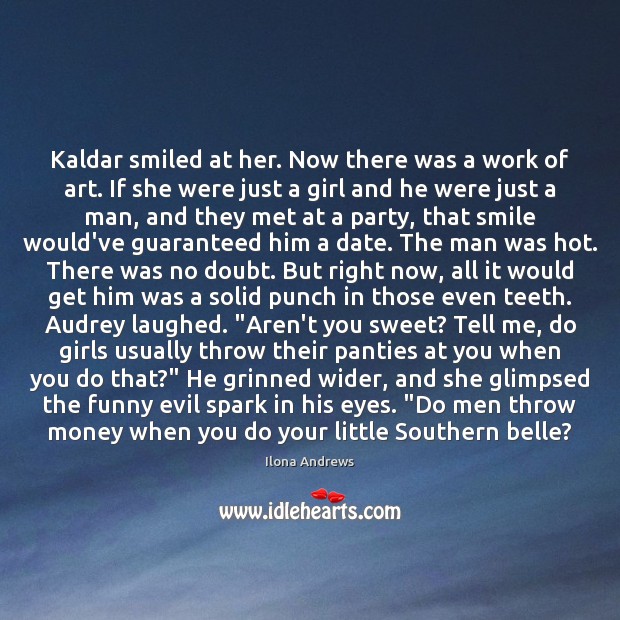 Kaldar smiled at her. Now there was a work of art. If 