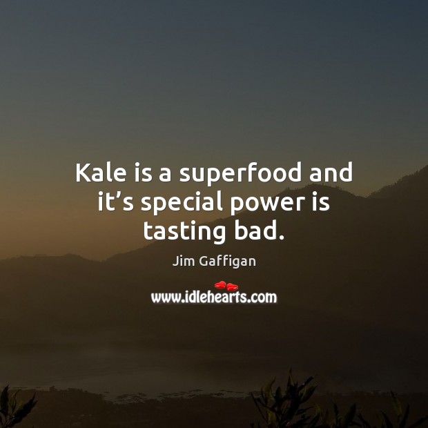 Kale is a superfood and it’s special power is tasting bad. Jim Gaffigan Picture Quote