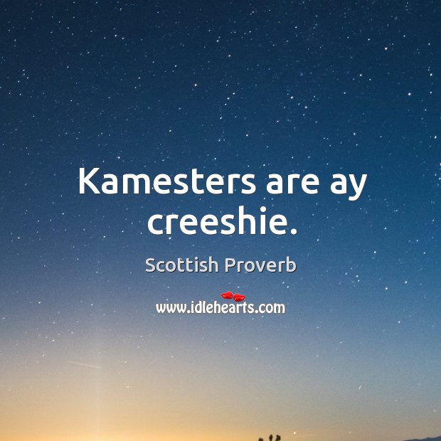 Kamesters are ay creeshie. Scottish Proverbs Image