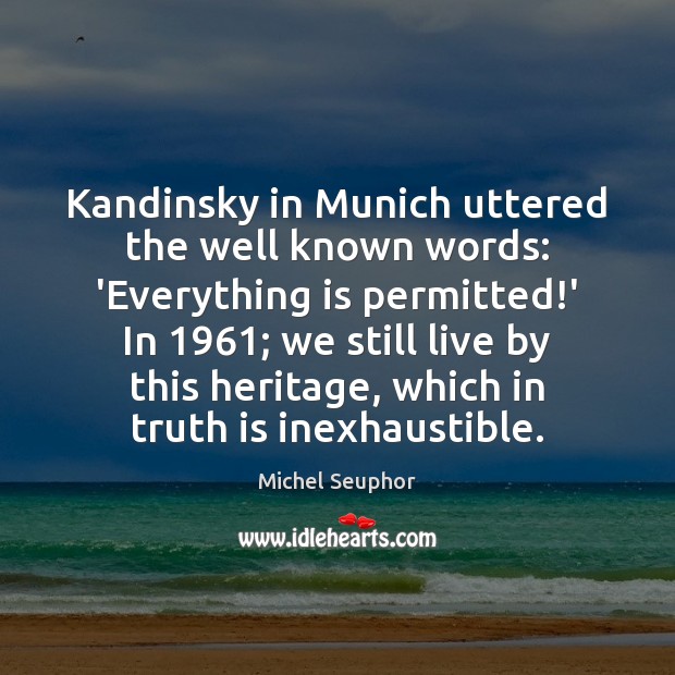 Kandinsky in Munich uttered the well known words: ‘Everything is permitted!’ Truth Quotes Image