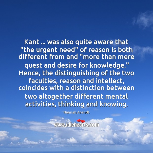 Kant … was also quite aware that “the urgent need” of reason is Hannah Arendt Picture Quote