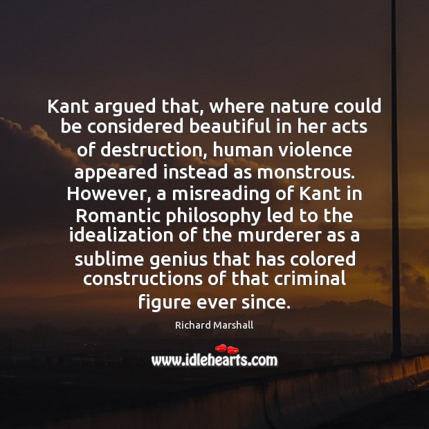 Kant argued that, where nature could be considered beautiful in her acts Image