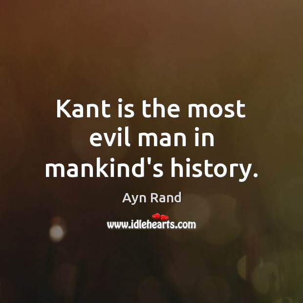 Kant is the most evil man in mankind’s history. Ayn Rand Picture Quote