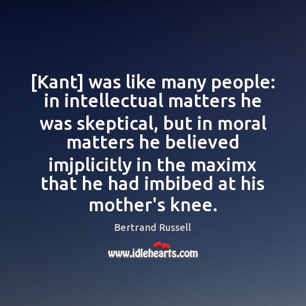 [Kant] was like many people: in intellectual matters he was skeptical, but Bertrand Russell Picture Quote
