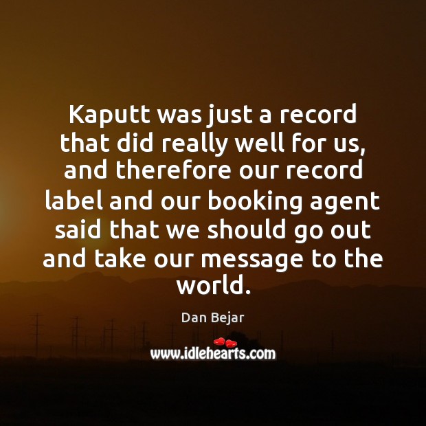 Kaputt was just a record that did really well for us, and Dan Bejar Picture Quote