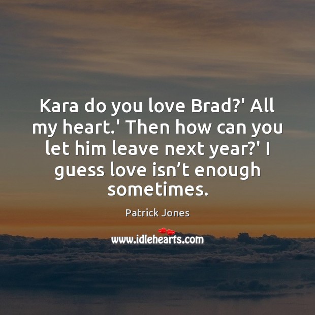 Kara do you love Brad?’ All my heart.’ Then how Patrick Jones Picture Quote