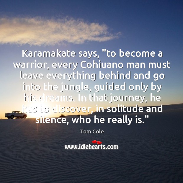 Karamakate says, “to become a warrior, every Cohiuano man must leave everything Tom Cole Picture Quote
