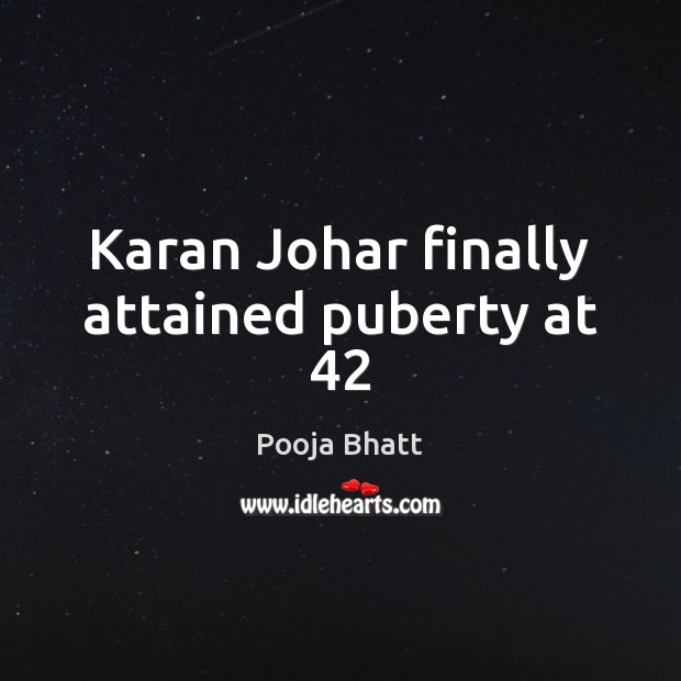 Karan Johar finally attained puberty at 42 Pooja Bhatt Picture Quote