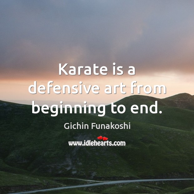 Karate is a defensive art from beginning to end. Gichin Funakoshi Picture Quote