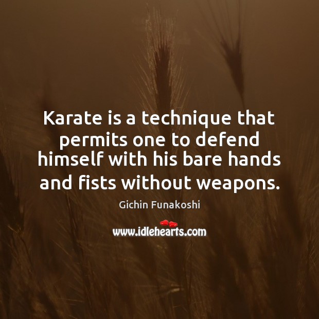 Karate is a technique that permits one to defend himself with his Gichin Funakoshi Picture Quote