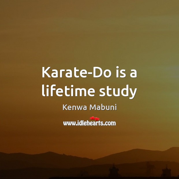 Karate-Do is a lifetime study Kenwa Mabuni Picture Quote