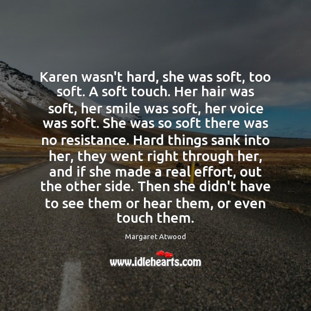 Karen wasn’t hard, she was soft, too soft. A soft touch. Her Margaret Atwood Picture Quote