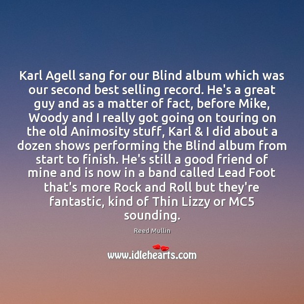 Karl Agell sang for our Blind album which was our second best Reed Mullin Picture Quote