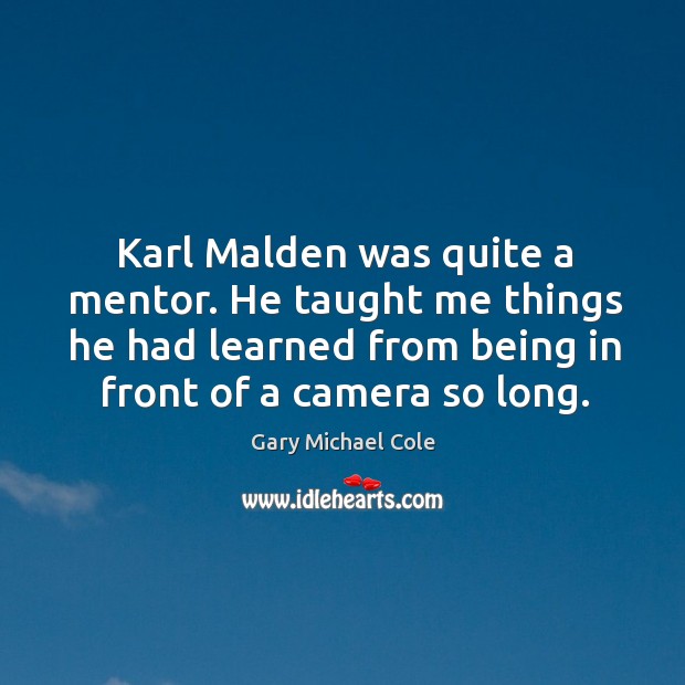 Karl malden was quite a mentor. He taught me things he had learned from being Image