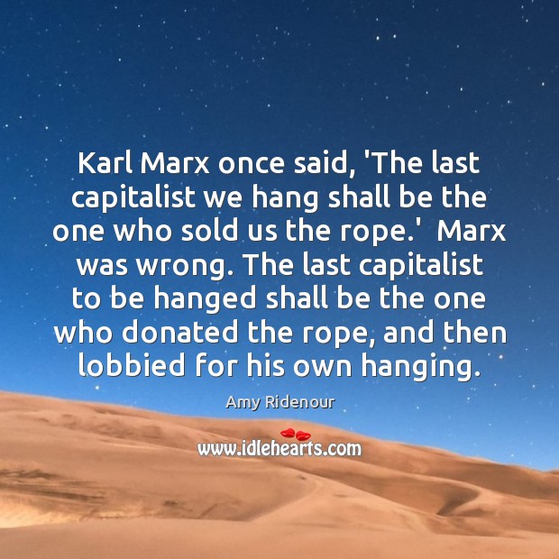 Karl Marx once said, ‘The last capitalist we hang shall be the Image