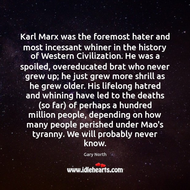 Karl Marx was the foremost hater and most incessant whiner in the 