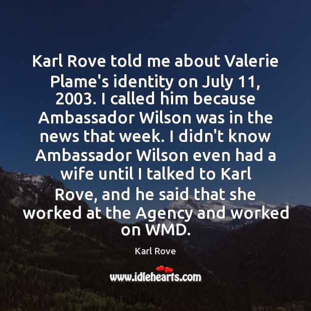 Karl Rove told me about Valerie Plame’s identity on July 11, 2003. I called Karl Rove Picture Quote