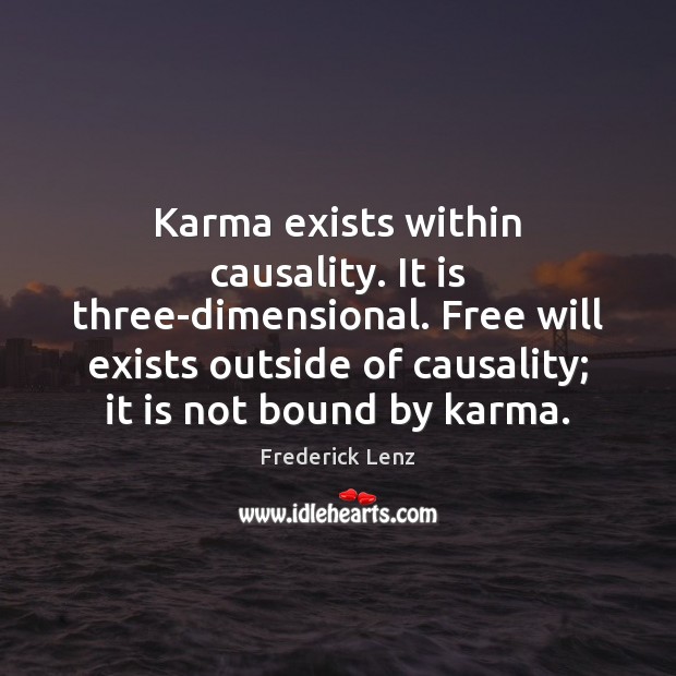 Karma exists within causality. It is three-dimensional. Free will exists outside of Karma Quotes Image