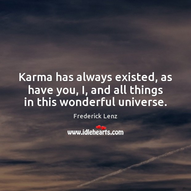Karma has always existed, as have you, I, and all things in this wonderful universe. Karma Quotes Image
