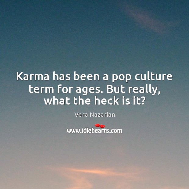 Karma has been a pop culture term for ages. But really, what the heck is it? Vera Nazarian Picture Quote