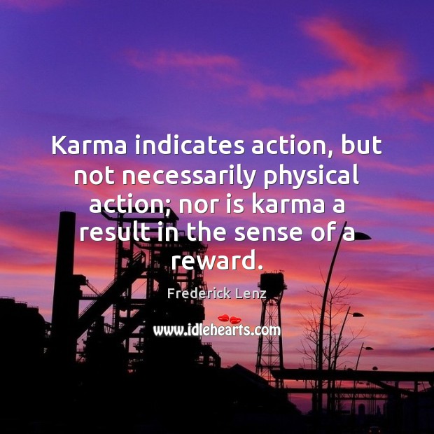 Karma indicates action, but not necessarily physical action; nor is karma a Karma Quotes Image
