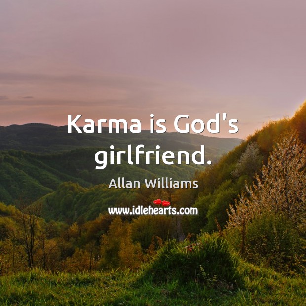 Karma is God’s girlfriend. Allan Williams Picture Quote