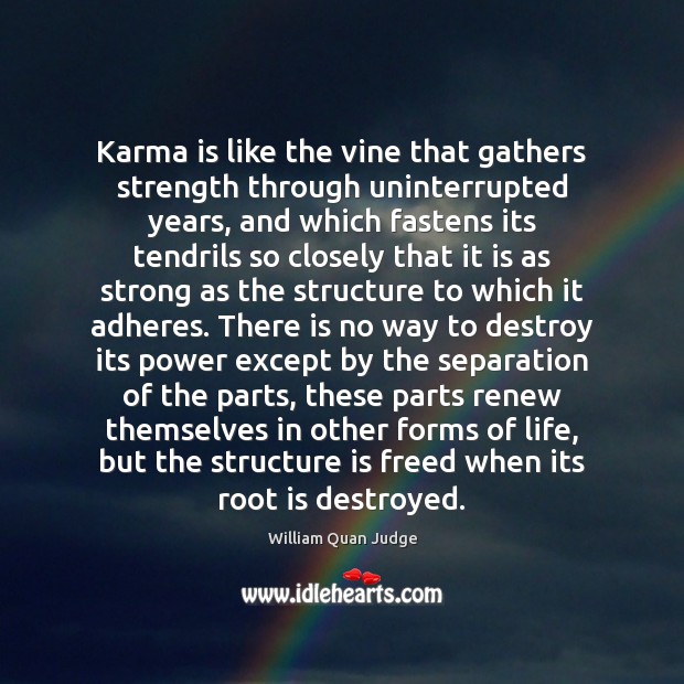 Karma is like the vine that gathers strength through uninterrupted years, and William Quan Judge Picture Quote