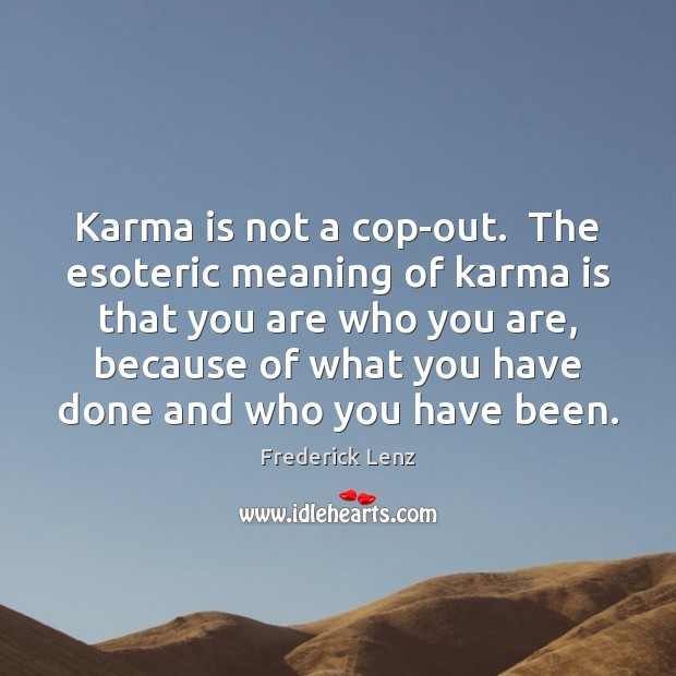 Karma is not a cop-out.  The esoteric meaning of karma is that Image