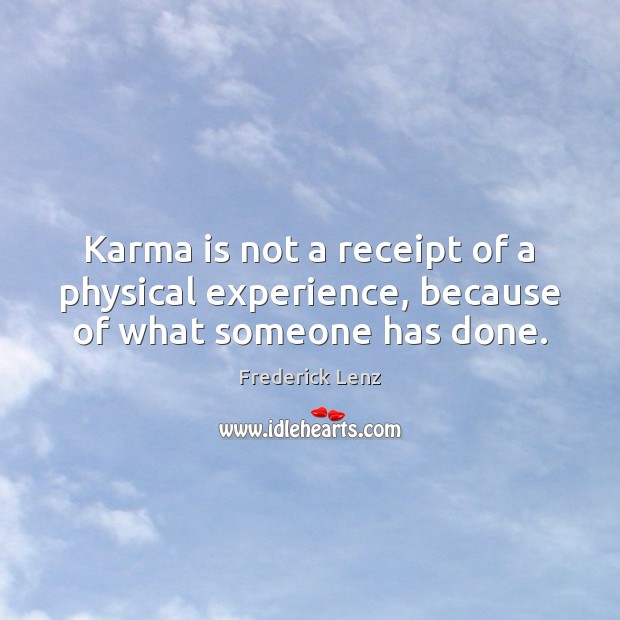 Karma is not a receipt of a physical experience, because of what someone has done. Karma Quotes Image