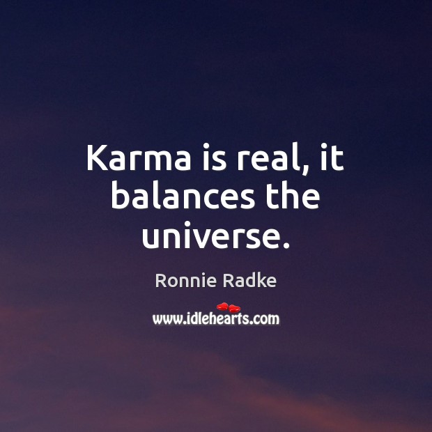Karma is real, it balances the universe. Ronnie Radke Picture Quote