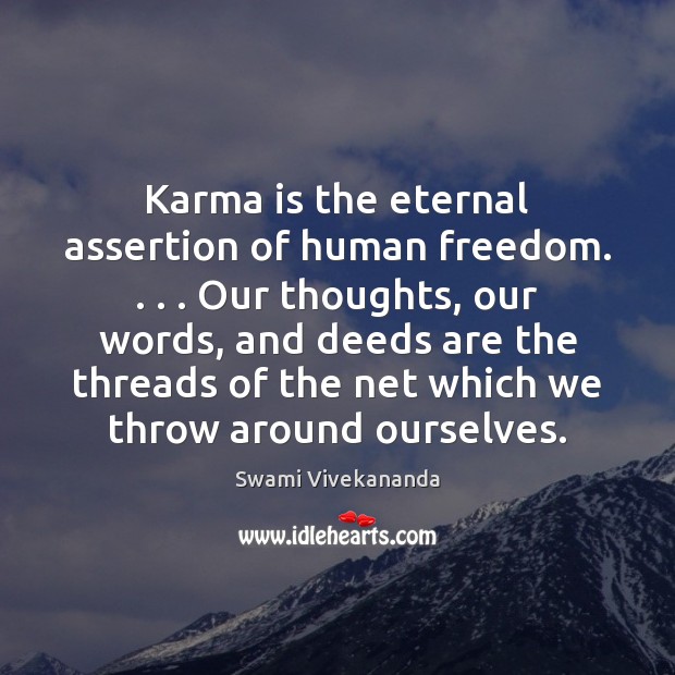 Karma is the eternal assertion of human freedom. . . . Our thoughts, our words, Image