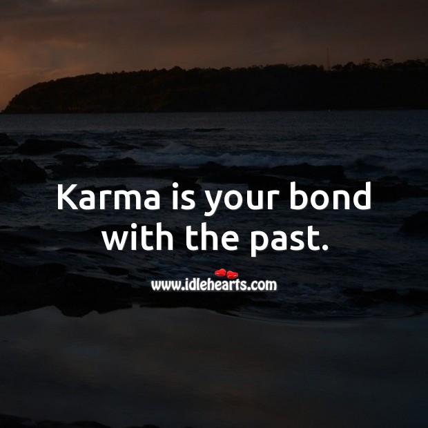 Karma is your bond with the past. Karma Quotes Image