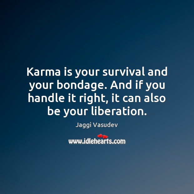 Karma is your survival and your bondage. And if you handle it Karma Quotes Image