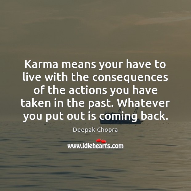 Karma means your have to live with the consequences of the actions Deepak Chopra Picture Quote
