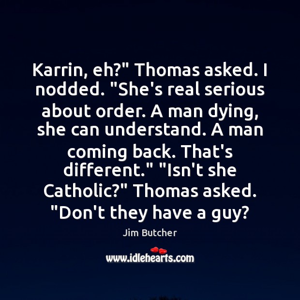 Karrin, eh?” Thomas asked. I nodded. “She’s real serious about order. A Jim Butcher Picture Quote