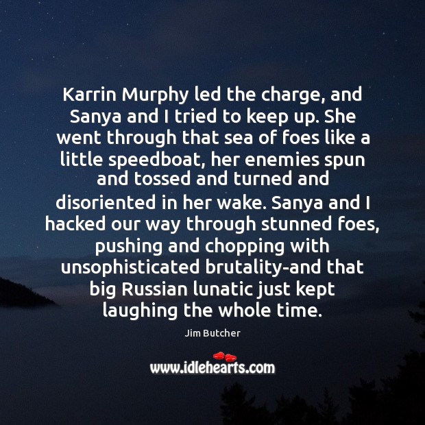 Karrin Murphy led the charge, and Sanya and I tried to keep Jim Butcher Picture Quote