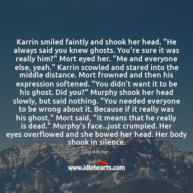 Karrin smiled faintly and shook her head. “He always said you knew Image