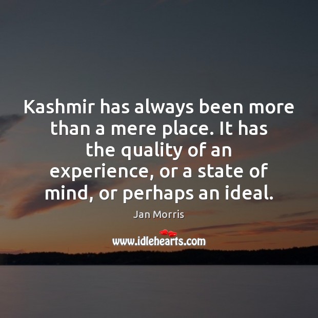 Kashmir has always been more than a mere place. It has the Jan Morris Picture Quote