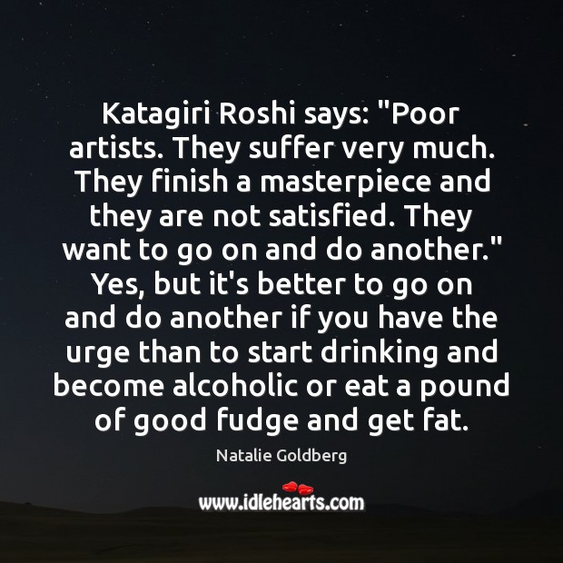 Katagiri Roshi says: “Poor artists. They suffer very much. They finish a Natalie Goldberg Picture Quote