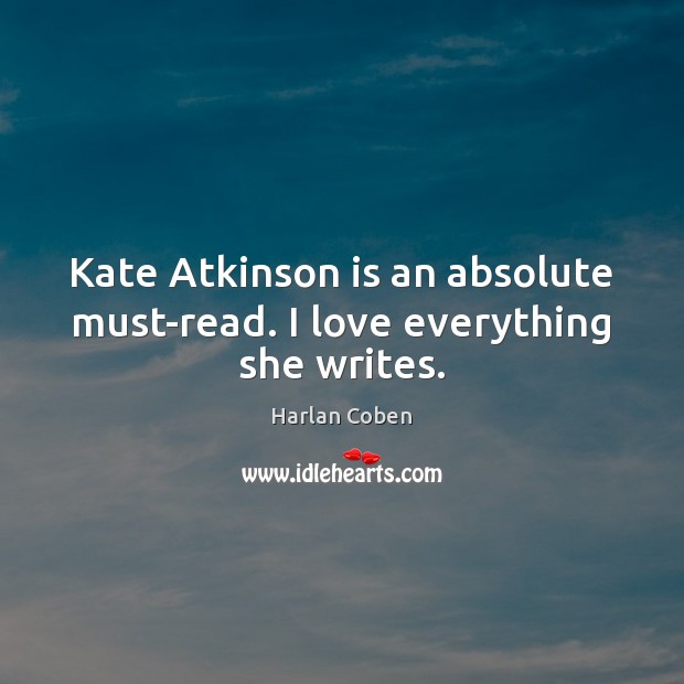 Kate Atkinson is an absolute must-read. I love everything she writes. Harlan Coben Picture Quote