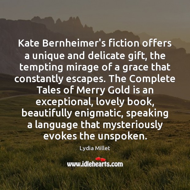 Kate Bernheimer’s fiction offers a unique and delicate gift, the tempting mirage Lydia Millet Picture Quote