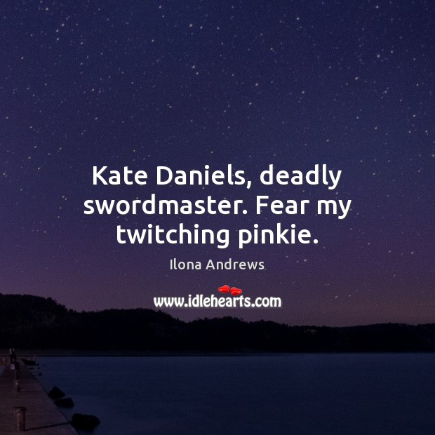 Kate Daniels, deadly swordmaster. Fear my twitching pinkie. Image