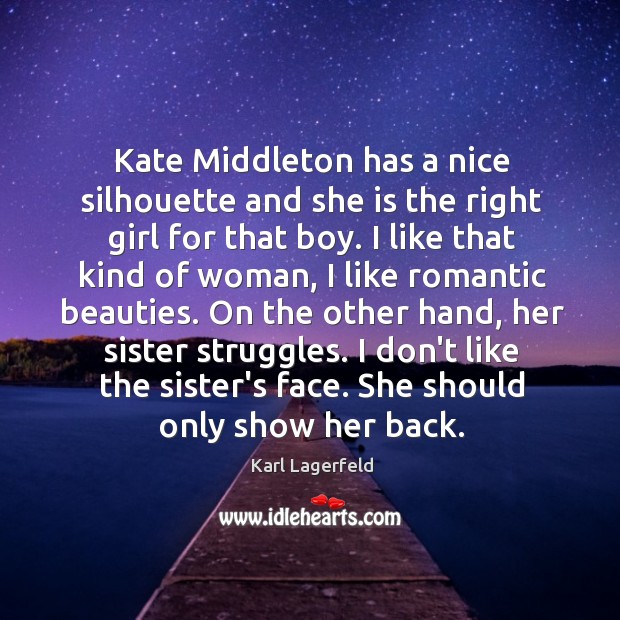 Kate Middleton has a nice silhouette and she is the right girl Karl Lagerfeld Picture Quote