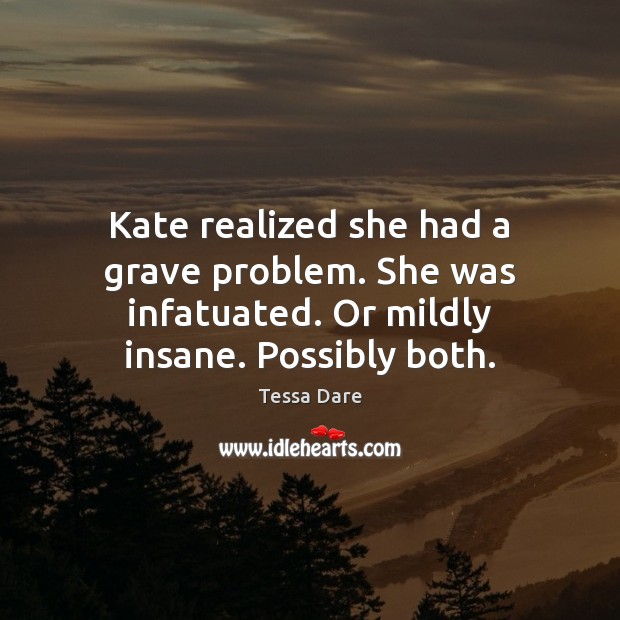 Kate realized she had a grave problem. She was infatuated. Or mildly Tessa Dare Picture Quote